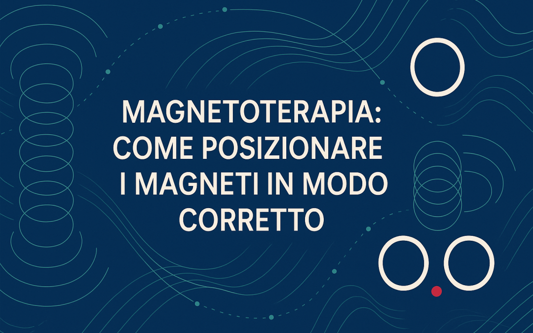 Magnetoterapia come posizionare i magneti in modo corretto