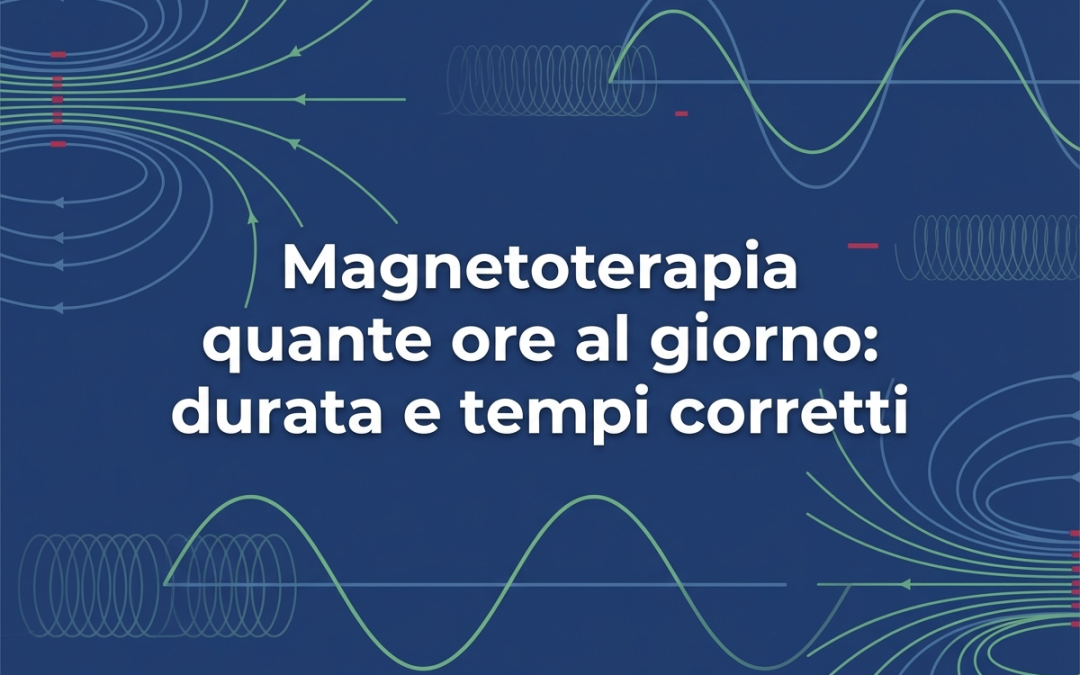 Magnetoterapia quante ore al giorno: durata e tempi corretti
