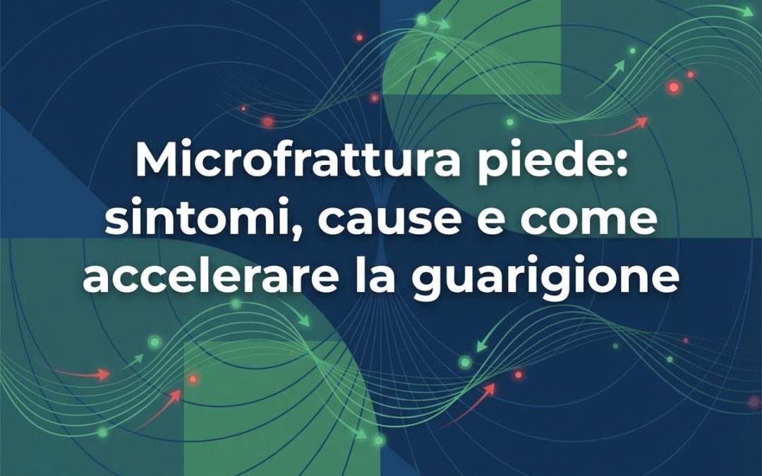 Microfrattura piede: sintomi, cause e come accelerare la guarigione