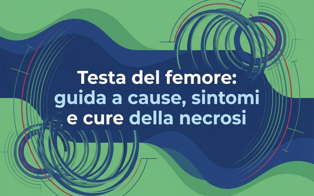 Testa del femore: guida a cause, sintomi e cure della necrosi